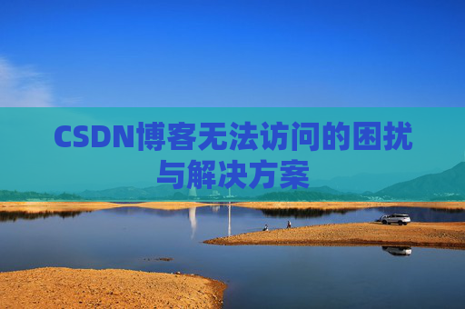 CSDN博客无法访问的困扰与解决方案